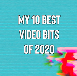 My 10 Best Video Bits of 2020